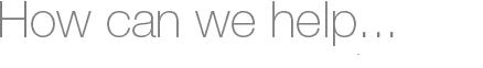 How Can We Help...